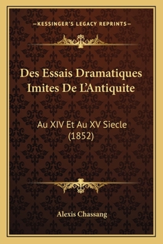 Paperback Des Essais Dramatiques Imites De L'Antiquite: Au XIV Et Au XV Siecle (1852) [French] Book