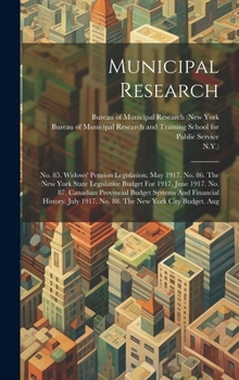 Hardcover Municipal Research: No. 85. Widows' Pension Legislation. May 1917. No. 86. The New York State Legislative Budget For 1917. June 1917. No. Book