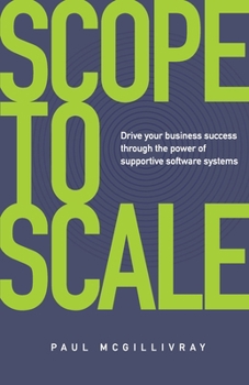 Paperback Scope to Scale: Drive Your Business Success Through the Power of Supportive Software Systems Book