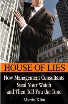 Hardcover House of Lies: How Management Consultants Steal Your Watch and Then Tell You the Time Book