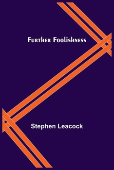 Further Foolishness: Sketches and Satires on the Follies of the Day