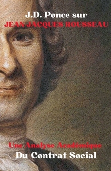 J.D. Ponce sur Jean-Jacques Rousseau: Une Analyse Académique Du Contrat Social (Siècle Des Lumières) (French Edition)