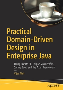 Paperback Practical Domain-Driven Design in Enterprise Java: Using Jakarta Ee, Eclipse Microprofile, Spring Boot, and the Axon Framework Book