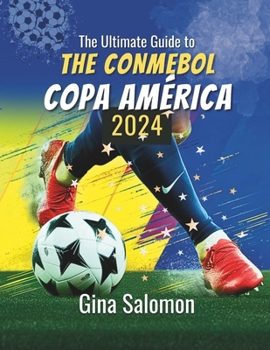 Paperback The Ultimate Guide to The CONMEBOL Copa América 2024: Journey through South America's Premier Football Tournament and Witness the Triumphs, Drama, and Book