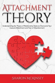 Paperback Attachment Theory: Understanding the Theory of Relationship Styles to Overcome Your Insecure Attachment and Fear of Abandonment Book