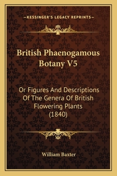 Paperback British Phaenogamous Botany V5: Or Figures And Descriptions Of The Genera Of British Flowering Plants (1840) Book