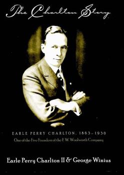 Paperback The Charlton Story: Earle Perry Charlton, 1863-1930- One of the Five Founders of the F.W. Woolworth Company Book