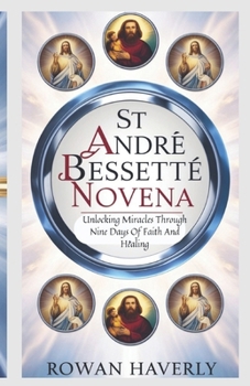 Paperback St Andre Bessette Novena: Unlocking Miracles Through Nine Days of Faith and Healing Book