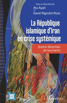 La République islamique d'Iran en crise systémique: Quatre décennies de tourments (L'Iran En Transition) (French Edition)