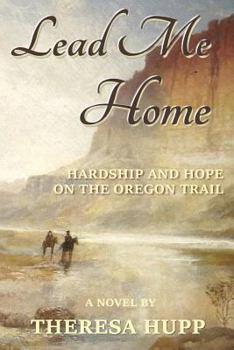 Lead Me Home: Hardship and Hope on the Oregon Trail - Book #1 of the Oregon Chronicles
