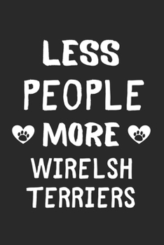 Less People More Wirelsh Terriers: Lined Journal, 120 Pages, 6 x 9, Funny Wirelsh Terrier Gift Idea, Black Matte Finish (Less People More Wirelsh Terriers Journal)