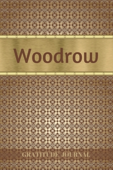 Woodrow Gratitude Journal: Personalized with Name and Prompted. 5 Minutes a Day Diary for Men