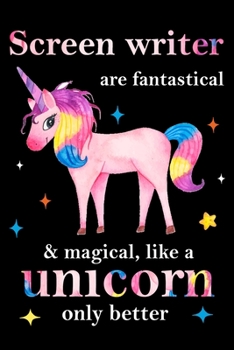 Screen writer are fantastical & magical, like a unicorn only  better, employee appreciation notebook: unicorn notebook, appreciation gifts for  coworkers with Lined and Blank Pages