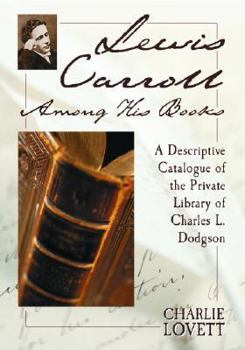 Paperback Lewis Carroll Among His Books: A Descriptive Catalogue of the Private Library of Charles L. Dodgson Book