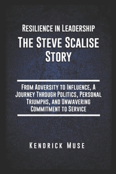Paperback Resilience in Leadership The Steve Scalise Story: From Adversity to Influence, A Journey Through Politics, Personal Triumphs, and Unwavering Commitmen Book