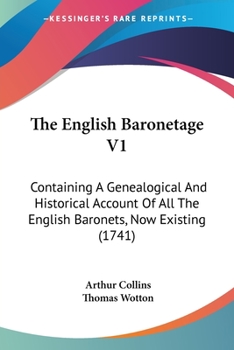 Paperback The English Baronetage V1: Containing A Genealogical And Historical Account Of All The English Baronets, Now Existing (1741) Book