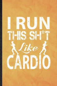 I Run This Sh t Like Cardio: Funny Blank Lined Gym Workout  Training Notebook/ Journal, Graduation Appreciation Gratitude Thank You Souvenir Gag Gift, Stylish Graphic 110 Pages