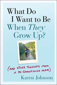 Paperback What Do I Want to Be When They Grow Up?: (And Other Thoughts from a 40-Something Mom) Book