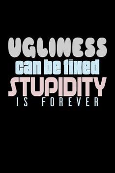 Ugliness Can Be Fixed Stupidity Is Forever : Bitchy Smartass Quotes - Funny Gag Gift for Work or Friends - Cornell Notebook for School or Office