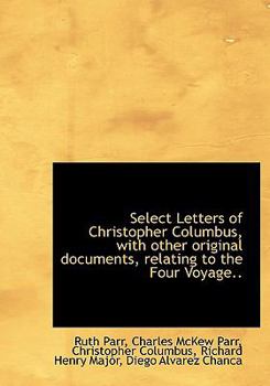 Hardcover Select Letters of Christopher Columbus, with Other Original Documents, Relating to the Four Voyage.. Book