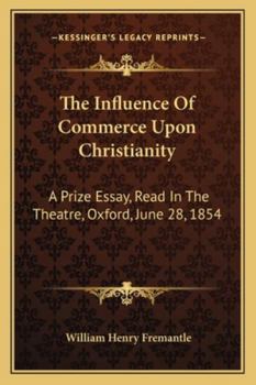 The Influence of Commerce Upon Christianity: A Prize Essay, Read in the Theatre, Oxford, June 28, 1854