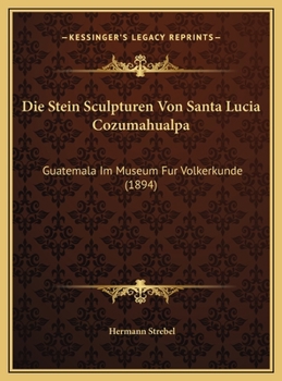Die Stein Sculpturen Von Santa Lucia Cozumahualpa: Guatemala Im Museum Fur Volkerkunde