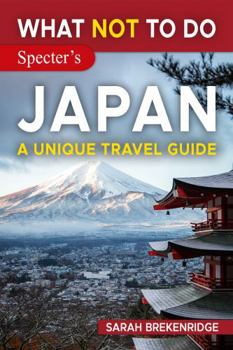 Paperback What NOT to Do - Japan (A Unique Travel Guide) (What NOT To Do - Travel Guides) Book