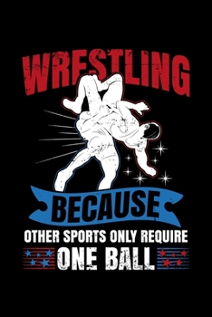 Paperback Wrestling Because other sports only require one ball: 110 Pages Notebook/Journal Book