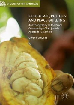 Paperback Chocolate, Politics and Peace-Building: An Ethnography of the Peace Community of San José de Apartadó, Colombia Book