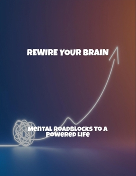 Paperback Rewire Your Brain: Mental Roadblocks To A Powered Life Book