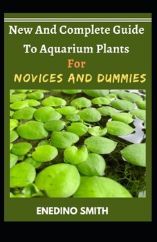 Paperback New And Complete Guide To Aquarium Plants For Novices And Dummies Book