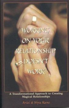 Paperback Working on Your Relationship Doesnt Work, a Transformational Approach to Creating Magical Relationships Book