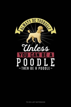 Paperback Always Be Yourself Unless You Can Be A Poodle Then Be A Poodle: To Do List Notebook Book