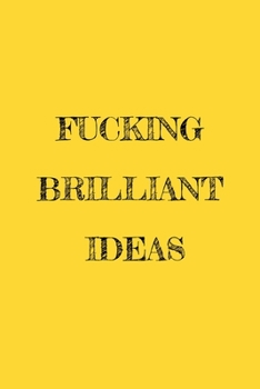 Fucking Brilliant Ideas : Funny Office NoteBook For Coworkers/Women/Men/Boss/Colleagues/Students/Friends.: Lined Notebook / Journal Gift, 120 Pages, 6x9.
