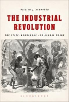 Paperback The Industrial Revolution: The State, Knowledge and Global Trade Book