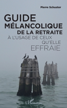 Guide mélancolique de la retraite: À l'usage de ceux qu'elle effraie (French Edition)