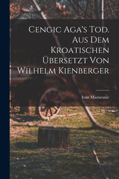 Cengic Aga's Tod. Aus dem Kroatischen übersetzt von Wilhelm Kienberger