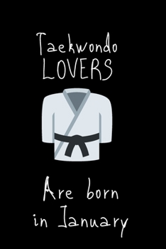 Taekwondo Lovers are born in January: : A lined notebook for The arts of war fan, 6x9 inches,120 pages. Journal, Organizer, Diary, Composition Notebook, Gifts for Taekwondo Lovers