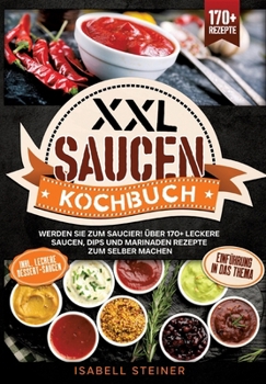 Paperback XXL Saucen Kochbuch: Werden Sie zum Saucier! Über 170+ leckere Saucen, Dips und Marinaden Rezepte zum selber machen [German] Book