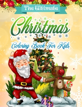 The Ultimate Christmas Coloring Book for Kids: Christmas Coloring Book for Kids Fun Children's Christmas Gift or Present for Toddlers & Kids - 50 Beautiful Pages to Color with Santa Claus, Elf Snowmen