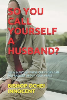 Paperback So You Call Yourself a Husband?: -How Many of These Questions Can You Answer about Your Wife? Book