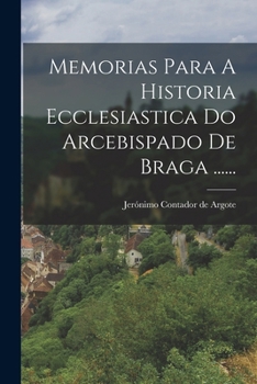 Paperback Memorias Para A Historia Ecclesiastica Do Arcebispado De Braga ...... [Portuguese] Book