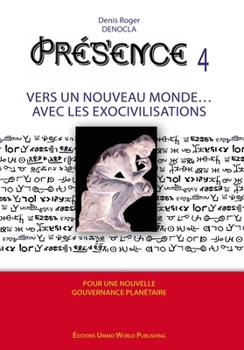 PRESENCE 4 - Vers un nouveau Monde avec les Exocivilisations: accords et contrats avec les extraterrestres, races extraterrestres identifiées, les ... exopolitique (French Edition)