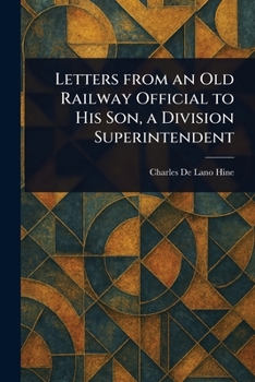 Letters From an Old Railway Official to His Son, a Division Superintendent