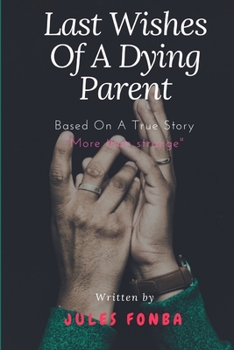 Paperback Last Wishes Of A Dying Parent: Based On A True Story Book