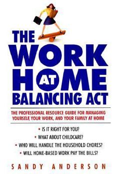 Paperback The Work-At-Home Balancing Act: The Professional Resource Guide for Managing Yourself, Your Work, and Your Family at Home Book