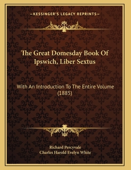 The Great Domesday Book Of Ipswich, Liber Sextus: With An Introduction To The Entire Volume