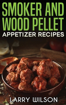 Hardcover Smoker and wood pellet appetizer recipes Book