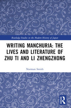 Paperback Writing Manchuria: The Lives and Literature of Zhu Ti and Li Zhengzhong Book