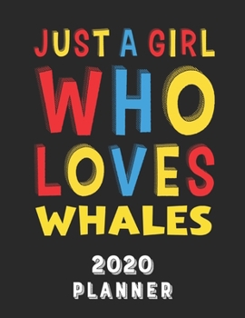 Just A Girl Who Loves Whales 2020 Planner: Weekly Monthly 2020 Planner For Girl Women Who Loves Whales 8.5x11 67 Pages